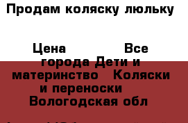  Продам коляску люльку › Цена ­ 12 000 - Все города Дети и материнство » Коляски и переноски   . Вологодская обл.